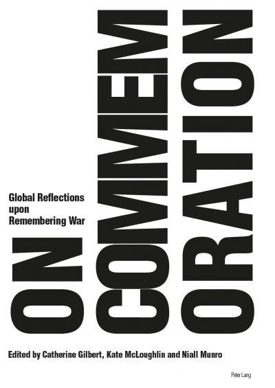 New Book: On Commemoration: Global Reflections upon Remembering War (edited by Catherine Gilbert, Kate McLoughlin, and Niall Munro)